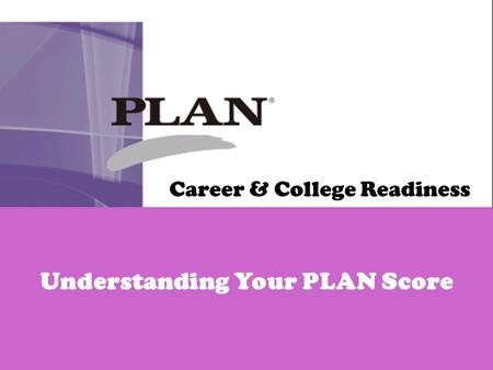 Career & College Readiness Understanding Your PLAN Score.