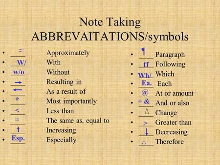 Note Taking ABBREVAITATIONS/symbols ____Approximately ____ With ____ Without ____ Resulting in ____ As a result of ____Most importantly ____Less than ____The.