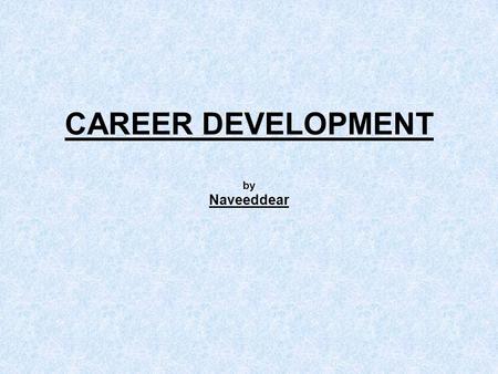 CAREER DEVELOPMENT by Naveeddear. CAREER DEVELOPMENT Career development is an ongoing, formalized effort by an organization that focuses on developing.