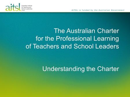 The Australian Charter for the Professional Learning of Teachers and School Leaders Understanding the Charter.