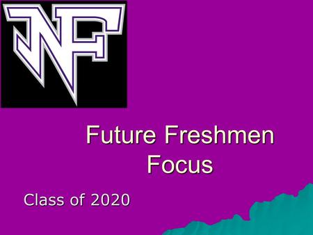 Future Freshmen Focus Class of 2020. Daily Schedule  Hybrid schedule –3 - seven-period M,T,F + block W,TH –Advisement – (IF) Instructional Focus Wed.