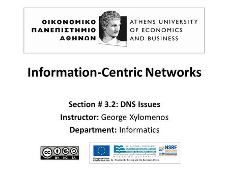 Information-Centric Networks Section # 3.2: DNS Issues Instructor: George Xylomenos Department: Informatics.