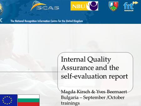 1 Quality Assurance in VET M. Kirsch & Y. Beernaert Internal Quality Assurance and the self-evaluation report Magda Kirsch & Yves Beernaert Bulgaria –