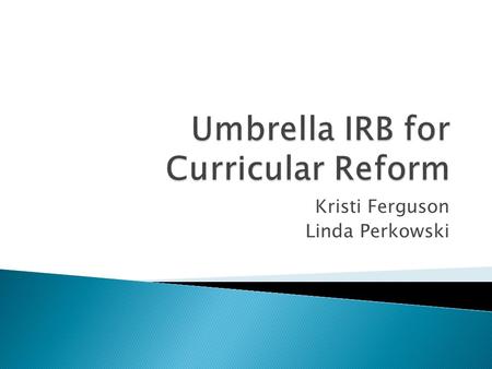 Kristi Ferguson Linda Perkowski. 11 objectives for our curriculum reform Examples  Increased flexibility in scheduling offers more opportunities for.