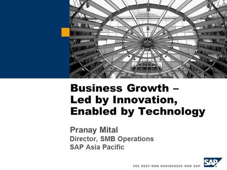 Business Growth – Led by Innovation, Enabled by Technology Pranay Mital Director, SMB Operations SAP Asia Pacific.