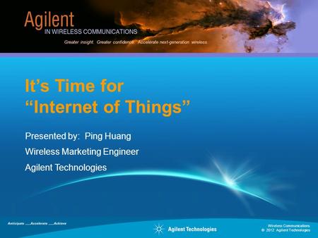 © 2012 Agilent Technologies Wireless Communications Greater insight. Greater confidence. Accelerate next-generation wireless. It’s Time for “Internet of.