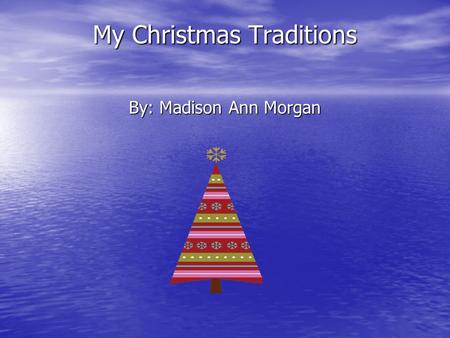 My Christmas Traditions By: Madison Ann Morgan. Is your holiday tradition better than mine? Well of course mine is better than yours! We put out cookies.