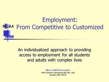 MG&A Marc Gold & Associates 4101 Gautier-Vancleave Rd. Ste. 102 Gautier, MS 39553 Employment: From Competitive to Customized An individualized approach.