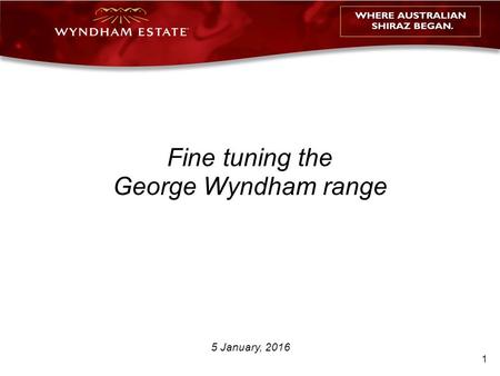 1 Fine tuning the George Wyndham range 5 January, 2016.