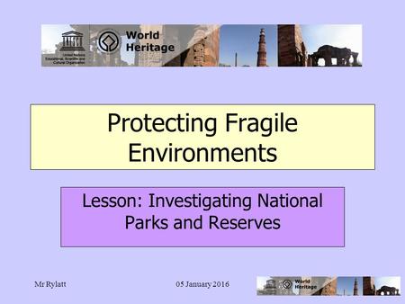 Mr Rylatt05 January 2016 Protecting Fragile Environments Lesson: Investigating National Parks and Reserves.