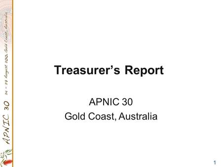 1 Treasurer’s Report APNIC 30 Gold Coast, Australia.