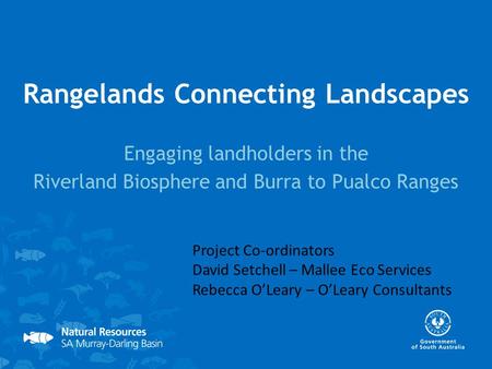 Rangelands Connecting Landscapes Engaging landholders in the Riverland Biosphere and Burra to Pualco Ranges Project Co-ordinators David Setchell – Mallee.