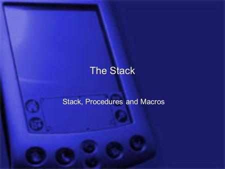 The Stack Stack, Procedures and Macros. Outline Stack organization PUSH and POP instructions Calling procedures Macros Programming guidelines.