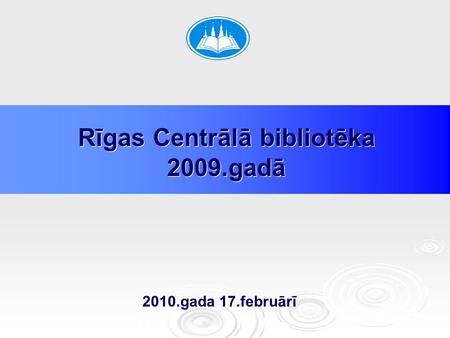 Rīgas Centrālā bibliotēka 2009.gadā Rīgas Centrālā bibliotēka 2009.gadā 2010.gada 17.februārī.