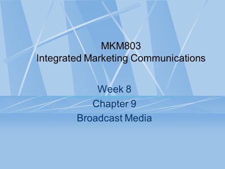 MKM803 Integrated Marketing Communications Week 8 Chapter 9 Broadcast Media.