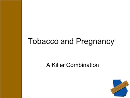 Tobacco and Pregnancy A Killer Combination. Objectives Learn about tobacco usage among pregnant women Identify the impact of tobacco on pregnancy and.