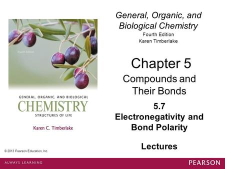 General, Organic, and Biological Chemistry Fourth Edition Karen Timberlake 5.7 Electronegativity and Bond Polarity Chapter 5 Compounds and Their Bonds.