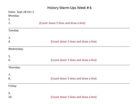 History Warm-Ups Week # 6 Dates Sept 28-Oct 2 Monday: 1. 2. (Count down 5 lines and draw a line) _______________________________________________________________________________.