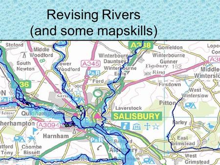 Revising Rivers (and some mapskills). Rivers The syllabus is split clearly into two parts: Firstly river processes and landforms And secondly the interaction.