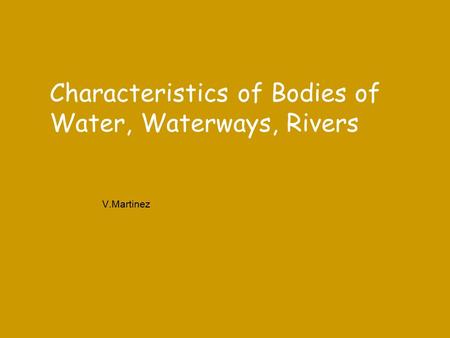 Characteristics of Bodies of Water, Waterways, Rivers V.Martinez.