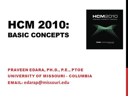 Hcm 2010: BASIC CONCEPTS praveen edara, ph.d., p.e., PTOE