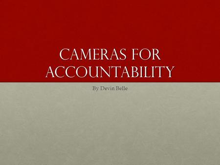 Cameras for accountability By Devin Belle. Who am I Devin BelleDevin Belle Born in Richmond VABorn in Richmond VA 20 years old20 years old Student at.