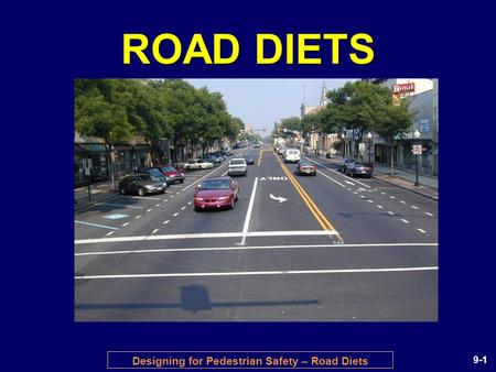 Designing for Pedestrian Safety – Road Diets 9-1 ROAD DIETS.