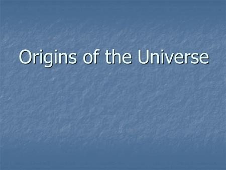 Origins of the Universe. How did it all get here? How did it all get here? MANY THEORIES!!!! MANY THEORIES!!!! Big Bang Theory Big Bang Theory Steady.