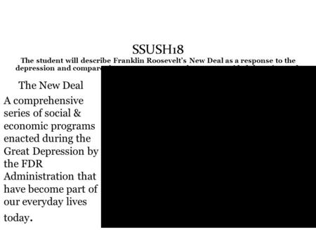 SSUSH18 The student will describe Franklin Roosevelt’s New Deal as a response to the depression and compare the ways governmental programs aided those.