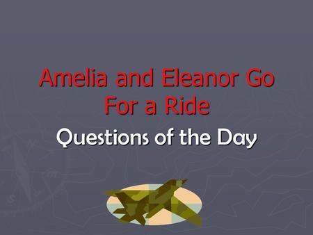 Amelia and Eleanor Go For a Ride Questions of the Day.