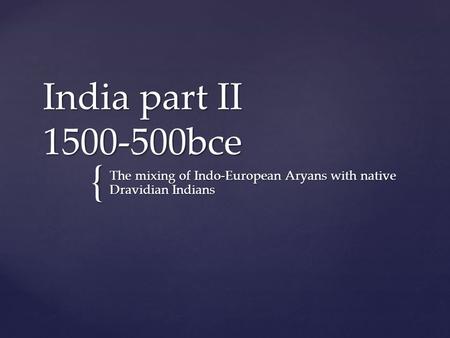 The mixing of Indo-European Aryans with native Dravidian Indians