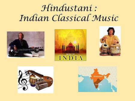 Hindustani : Indian Classical Music. Hindustani music comes from Northern India Southern India has a different tradition, called Carnatic music.