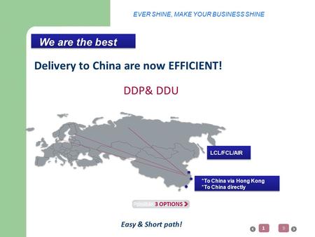 Delivery to China are now EFFICIENT! DDP& DDU 1of9 Possible 3 OPTIONS We are the best *To China via Hong Kong *To China directly LCL/FCL/AIR EVER SHINE,