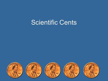 Scientific Cents. Making Observations Work with your partner Read the procedure carefully. Make a data table and a data chart to record your observations.