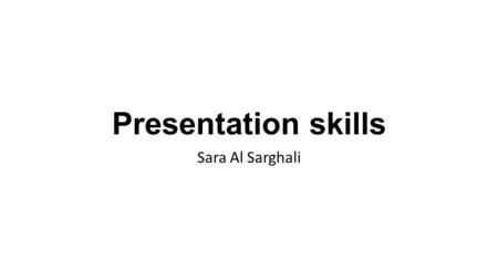 Presentation skills Sara Al Sarghali. Goal Main goal of presentation : is to combine the visual signal “presentation” and audio signal from the presenter.