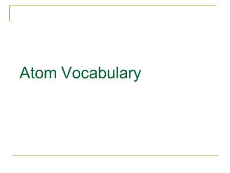 Atom Vocabulary. Atom The smallest particle of an element the building blocks of all matter.