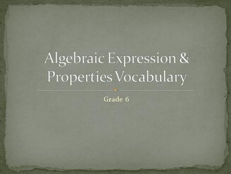 Grade 6. Expression: a set of numbers that are related to one another by the use of operator symbols that represent a mathematical situation Has no equal.