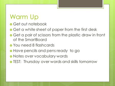 Warm Up  Get out notebook  Get a white sheet of paper from the first desk  Get a pair of scissors from the plastic draw in front of the SmartBoard 