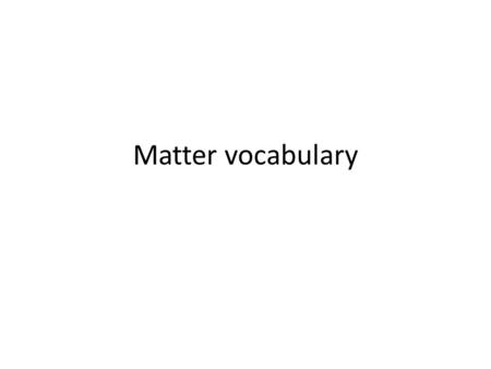 Matter vocabulary. Atoms smallest part of matter Atoms have four main parts: nucleus, electrons, neutrons and protons.