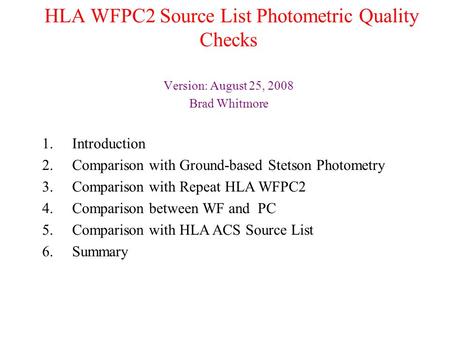 HLA WFPC2 Source List Photometric Quality Checks Version: August 25, 2008 Brad Whitmore 1.Introduction 2.Comparison with Ground-based Stetson Photometry.