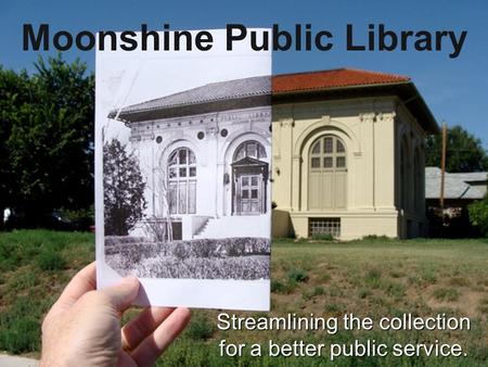 Moonshine Public Library Streamlining the collection for a better public service.