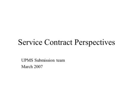 Service Contract Perspectives UPMS Submission team March 2007.