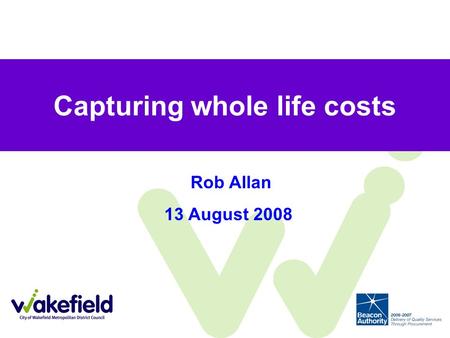 Capturing whole life costs Rob Allan 13 August 2008.