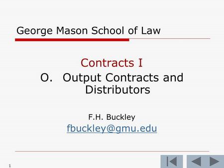 1 George Mason School of Law Contracts I O.Output Contracts and Distributors F.H. Buckley