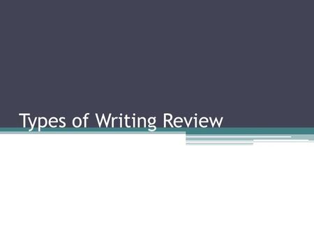 Types of Writing Review. Directions For each of the following writing prompts, decide which type of writing it is requiring you to use. What clues from.