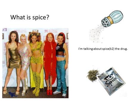 What is spice? I'm talking about spice(k2) the drug.