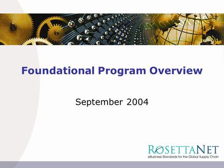 Foundational Program Overview September 2004. 2  2004 Copyright RosettaNet. RosettaNet Foundational Programs Program Overview ProgramPhase InvestigateDesignImplement.