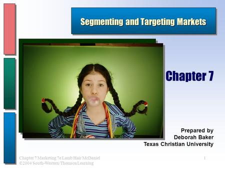 1Chapter 7 Marketing 7e Lamb Hair McDaniel ©2004 South-Western/Thomson Learning Segmenting and Targeting Markets Prepared by Deborah Baker Texas Christian.