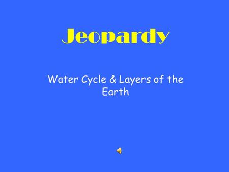 Jeopardy Water Cycle & Layers of the Earth. 20 pt 30 pt 40 pt 50 pt 10 pt 20 pt 30 pt 40 pt 50 pt 10 pt 20 pt 30 pt 40 pt 50 pt 10 pt 20 pt 30 pt 40 pt.