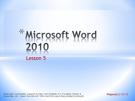 Lesson 5 Word Lesson 4 presentation prepared by Kathy Clark (Southside H.S. IT Academy Teacher at Chocowinity, NC). Content from Microsoft Office Word.